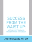 Image for Success from the Waist Up: Virtual Meeting and Presentation Handbook