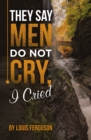 Image for They Say Men Do Not Cry, I Cried