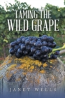 Image for Taming the Wild Grape
