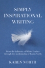 Image for Simply Inspirational Writing: From the influence of White Feather through the mediumship of Karen North