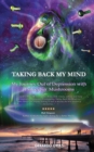 Image for Taking Back My Mind : My Journey Out of Depression with Psilocybin Mushrooms
