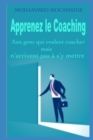 Image for Apprenez le Coaching : Aux gens qui veulent coacher - mais n&#39;arrivent pas a s&#39;y mettre