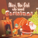 Image for Alice, The Girl Who Saved Christmas : Children&#39;s book about the magic of Christmas - illustrated bedtime story about a little girl who helps Santa Claus believe in himself - Kid&#39;s book for ages 5 8