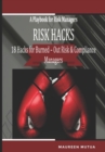 Image for Risk Hacks : 18 Hacks for Burned-Out Risk and Compliance Managers - A Playbook for Risk Managers: A Toolkit with Editable Checklists, Frameworks, Risk Templates, Risk Ranking Matrixes and Risk Scores.