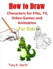 Image for How to Draw Characters for Film : TV, Video Games and Animation for Kids: Step by Step Techniques
