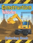 Image for Construction Vehicles Coloring Book : Diggers, Dumpers, Cranes, Tractors, Bulldozers and Excavators and Trucks for Boys and Kids