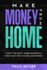 Image for Make Money From Home : Start The Right Home Business &amp; Find Your First Paying Customers