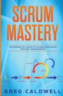 Image for Scrum : Mastery - The Essential Guide to Scrum and Agile Project Management