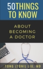 Image for 50 Things to Know about Becoming a Doctor : The Journey from Medical School of the Medical Profession