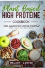 Image for Plant Based High Protein Cookbook : 122 Ready to go Delicious &amp; Easy High-Protein Vegan Recipes For Athletic Performance &amp; muscle growth. Burn Fat, boost your energy &amp; vitality for a Healthy lifestyle