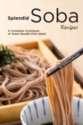 Image for Splendid Soba Recipes : A Complete Cookbook of Asian Noodle Dish Ideas!