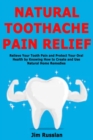 Image for Natural Toothache Pain Relief : Relieve Your Tooth Pain and Protect Your Oral Health by Knowing How to Create and Use Natural Home Remedies