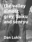 Image for The valley almost grey, haiku and senryu
