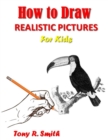 Image for How to Draw Realistic Pictures for Kids : Step by Step Techniques