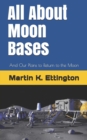 Image for All About Moon Bases : And Our Plans to Return to the Moon