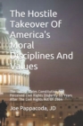 Image for The Hostile Takeover Of America&#39;s Moral Disciplines And Values : The United States Constitution And Perceived Civil Rights Disparity 55 Years After The Civil Rights Act Of 1964