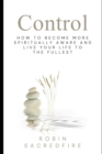 Image for Control : How to Become More Spiritually Aware and Live Your Life to the Fullest