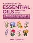 Image for A Basic How to Use Essential Oils Reference Guide : 250 Aromatherapy Oil Diffuser Recipes &amp; Healing Solutions For Stress, Anxiety, Depression, Sleep, Colds, Allergies, Headaches &amp; Sinus Problems
