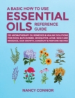 Image for A Basic How to Use Essential Oils Reference Guide : 250 Aromatherapy Oil Remedies &amp; Healing Solutions For Dogs, Bath Bombs, Mosquitos, Acne, Skin Care, Massage, Hair Growth, Dandruff &amp; Perfume Recipes