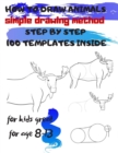 Image for HOW TO DRAW ANIMALS simple drawing method STEP BY STEP 100 TEMPLATES INSIDE : SKETCHBOOK FOR KIDS 100 DRAWINGS Cool Stuff for kids great for age 8-13