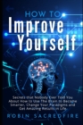 Image for How to Improve Yourself : Secrets that Nobody Ever Told You about How to Use The Brain to Become Smarter, Change Your Paradigms and Get Amazing Results in Life