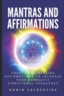 Image for Mantras &amp; Affirmations : Chants and Healing Affirmations to Increase Your Energetic Vibrational Frequency