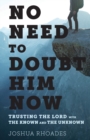 Image for No Need to Doubt Him Now : Trusting the Lord with the Known and the Unknown