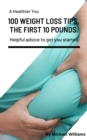 Image for HEALTHIER YOU 100 WEIGHT LOSS TIPS, THE FIRST 10 POUNDS: HELPFUL ADVICE TO GET YOU STARTED