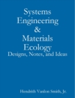 Image for Systems Engineering &amp; Materials Ecology: Designs, Notes, and Ideas