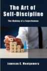 Image for The Art of Self - Discipline: The Making of a Superhuman
