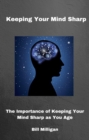 Image for Keeping Your Mind Sharp: The Importance of Keeping Your Mind Sharp as You Age
