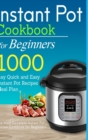 Image for Instant Pot Cookbook for Beginners : 1000 Day Quick and Easy Instant Pot Recipes Meal Plan: The Most Complete Instant Pot Recipe Cookbook for Beginners