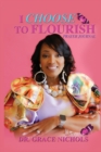 Image for I Choose To Flourish By Dr. Grace Nichols