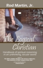 Image for The Logical Christian : Handbook of spiritual reasoning in an unthinking, secular world