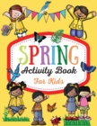Image for Spring Activity Book for Kids : Over 80 Fun Activity Worksheets for Kids ages 4-6, Coloring, Dot to Dot, Mazes, Tracing, Simple Math and More!