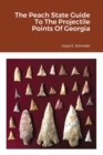 Image for The Peach State Guide To The Projectile Points Of Georgia