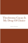 Image for Theobroma Cacao Is My Drug Of Choice