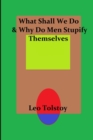 Image for What Shall We Do &amp; Why Do Men Stupify Themselves