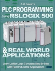 Image for Plc Programming Using Rslogix 500 &amp; Real World Applications: Learn Ladder Logic Concepts Step By Step With Real Industrial Applications
