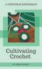 Image for Cultivating Crochet: A Christmas Expression