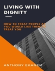 Image for Living With Dignity: How to Treat People As You Would Like Them to Treat You