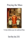 Image for Praying the Mass: To Help Children Pray the Traditional Mass
