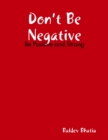 Image for Don&#39;t Be Negative - Be Positive and Strong