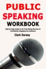 Image for Public Speaking Workbook : Step by Step Guide to Go From Being Nervous to Confidently Engaging the Audience