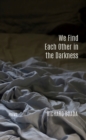 Image for We find each other in the darkness  : poems