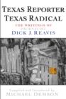 Image for Texas reporter, Texas radical  : the writings of American journalist Dick Reavis