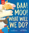 Image for Baa! Moo! What Will We Do?