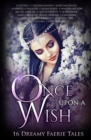 Image for Once Upon A Wish : Sixteen Dreamy Faerie Tales