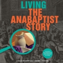 Image for Living the Anabaptist Story : A Guide to Early Beginnings with Questions for Today