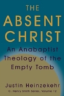 Image for The Absent Christ : An Anabaptist Theology of the Empty Tomb